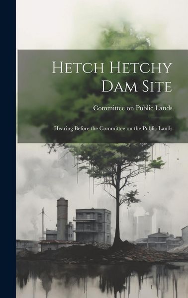 Produktbild: Hetch Hetchy Dam Site: Hearing Before the Committee on the Public Lands