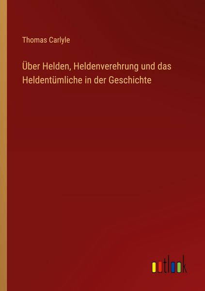 Über Helden, Heldenverehrung und das Heldentümliche in der Geschichte, Taschenbuch von Thomas Carlyle, Outlook, 9783368241964