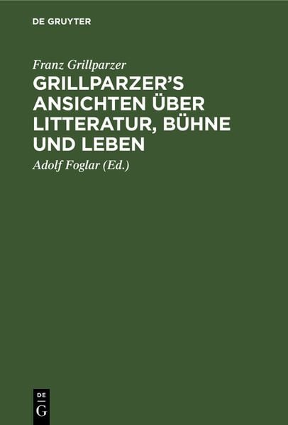 Produktbild: Grillparzer&rsquo;s Ansichten &uuml;ber Litteratur, B&uuml;hne und Leben