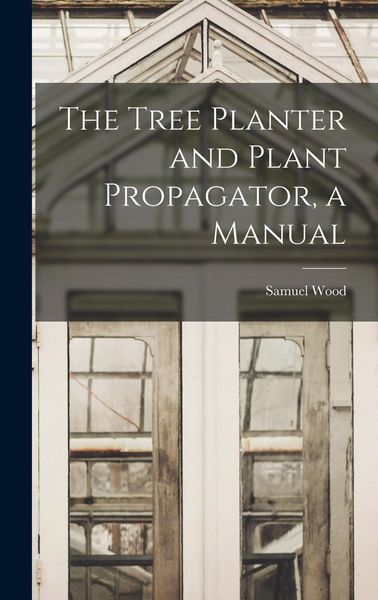 Produktbild: The Tree Planter and Plant Propagator, a Manual