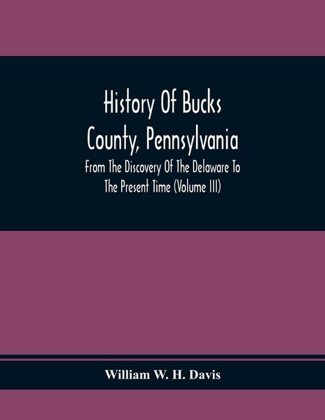 Produktbild: History Of Bucks County, Pennsylvania, From The Discovery Of The Delaware To The Present Time (Volume Iii)
