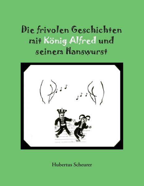 Produktbild: Die frivolen Geschichten mit K&ouml;nig Alfred und seinem Hanswurst