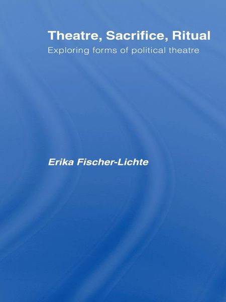 Produktbild: Theatre, Sacrifice, Ritual: Exploring Forms of Political Theatre