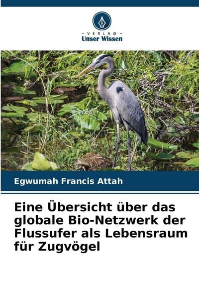 Produktbild: Eine &Uuml;bersicht &uuml;ber das globale Bio-Netzwerk der Flussufer als Lebensraum f&uuml;r Zugv&ouml;gel