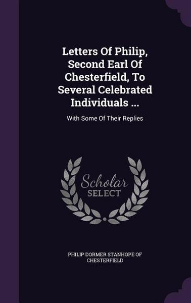 Produktbild: Letters Of Philip, Second Earl Of Chesterfield, To Several Celebrated Individuals ...: With Some Of Their Replies