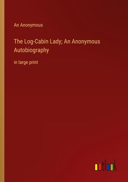 Produktbild: The Log-Cabin Lady; An Anonymous Autobiography