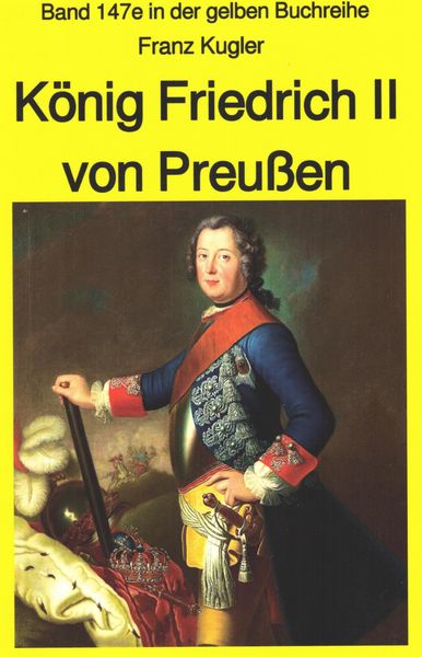 Produktbild: Franz Kugler: K&ouml;nig Friedrich II von Preu&szlig;en - Lebensgeschichte des "Alten Fritz"