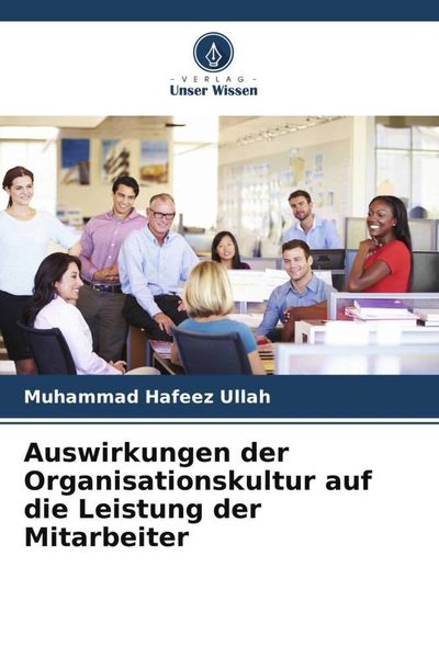 Auswirkungen der Organisationskultur auf die Leistung der Mitarbeiter, Taschenbuch von Muhammad Hafeez Ullah, Verlag Unser Wissen, 9786205829486