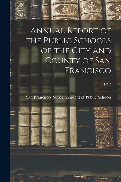 Produktbild: Annual Report of the Public Schools of the City and County of San Francisco; 1892