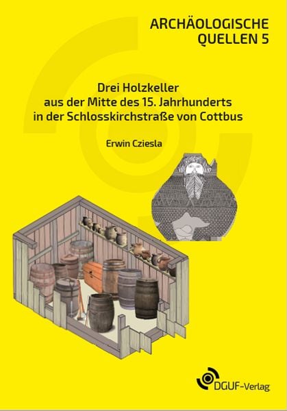 Drei Holzkeller aus der Mitte des 15. Jahrhunderts in der Schlosskirchstraße von Cottbus, Taschenbuch von Erwin Cziesla, DGUF, 9783945663202