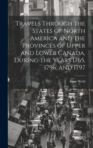 Produktbild: Travels Through the States of North America and the Provinces of Upper and Lower Canada, During the Years 1765, 1796, and 1797
