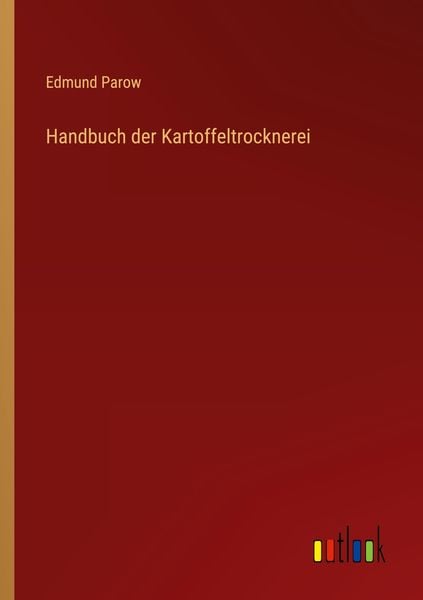 Handbuch der Kartoffeltrocknerei, Taschenbuch von Edmund Parow, Outlook, 9783368268183