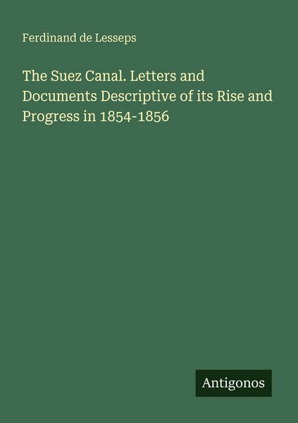 Produktbild: The Suez Canal. Letters and Documents Descriptive of its Rise and Progress in 1854-1856