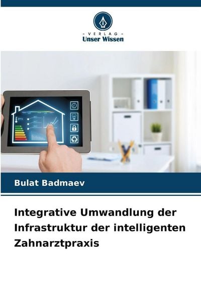 Integrative Umwandlung der Infrastruktur der intelligenten Zahnarztpraxis, Taschenbuch von Bulat Badmaev, Verlag Unser Wissen, 9786209337024