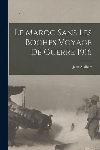Produktbild: Le Maroc sans Les Boches Voyage de Guerre 1916