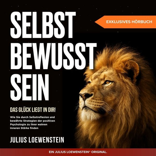 Produktbild: SELBSTBEWUSSTSEIN &ndash; Das Gl&uuml;ck liegt in Dir!: Wie Sie durch Selbstreflexion und bew&auml;hrte Strategien der positiven Psychologie zu Ihrer wahren inneren St&auml;rke finden
