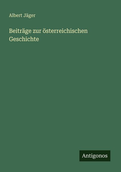 Beiträge zur österreichischen Geschichte, Taschenbuch von Albert Jäger, Antigonos Verlag, 9783563653012