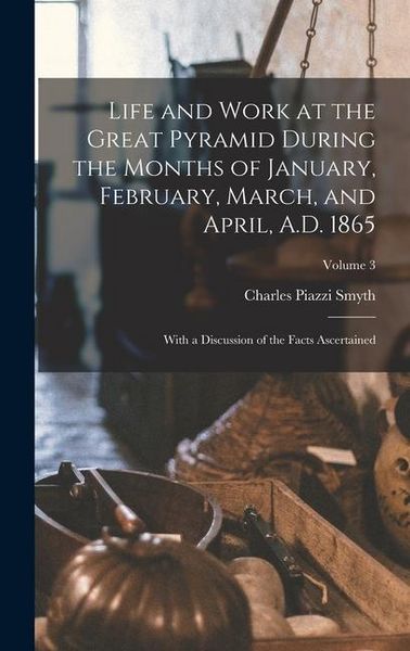 Produktbild: Life and Work at the Great Pyramid During the Months of January, February, March, and April, A.D. 1865