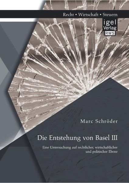 Produktbild: Die Entstehung von Basel III: Eine Untersuchung auf rechtlicher, wirtschaftlicher und politischer Ebene