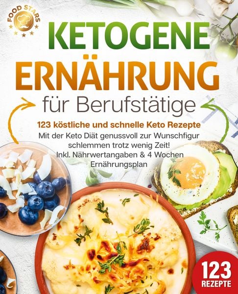 Produktbild: Ketogene Ern&auml;hrung f&uuml;r Berufst&auml;tige - 123 k&ouml;stliche und schnelle Keto Rezepte: Mit der Keto Di&auml;t genussvoll zur Wunschfigur schlemmen trotz wenig Zeit! Inkl. N&auml;hrwertangaben & 4 Wochen Ern&auml;hrungsplan