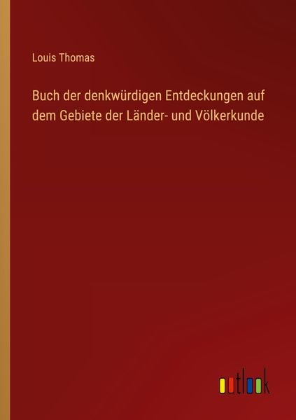 Buch der denkwürdigen Entdeckungen auf dem Gebiete der Länder- und Völkerkunde, Taschenbuch von Louis Thomas, Outlook, 9783368607449