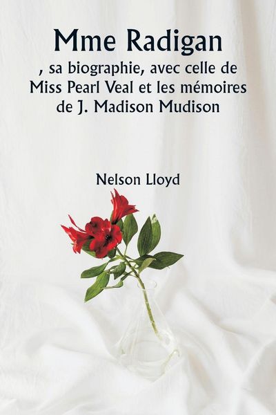 Produktbild: Mme Radigan , sa biographie, avec celle de Miss Pearl Veal et les m&eacute;moires de J. Madison Mudison