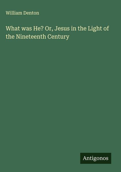 Produktbild: What was He? Or, Jesus in the Light of the Nineteenth Century