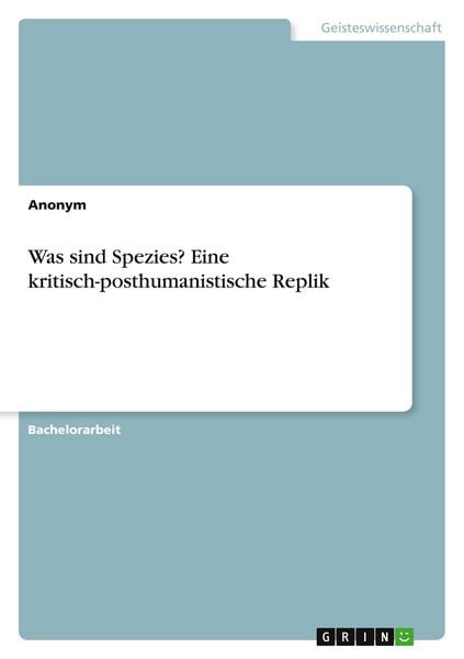 Was sind Spezies? Eine kritisch-posthumanistische Replik, Taschenbuch von , GRIN, 9783389132166