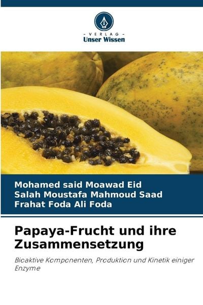 Papaya-Frucht und ihre Zusammensetzung, Taschenbuch von Mohamed said Moawad Eid , Salah Moustafa Mahmoud Saad , Frahat Foda Ali Foda, Verlag Unser
