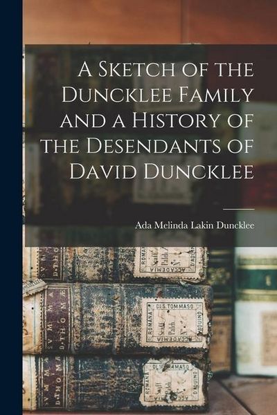 Produktbild: A Sketch of the Duncklee Family and a History of the Desendants of David Duncklee