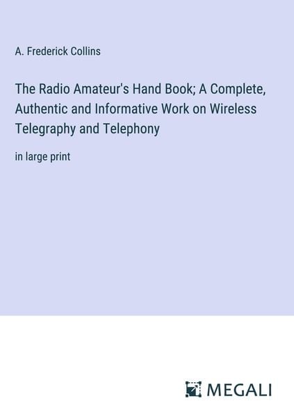Produktbild: The Radio Amateur's Hand Book; A Complete, Authentic and Informative Work on Wireless Telegraphy and Telephony