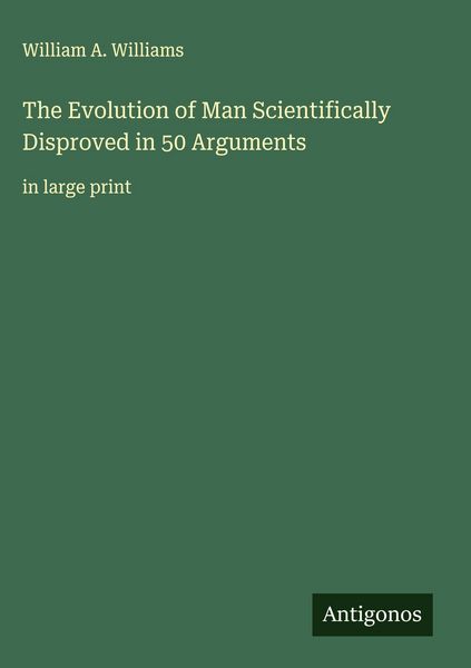 Produktbild: The Evolution of Man Scientifically Disproved in 50 Arguments