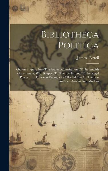 Produktbild: Bibliotheca Politica: Or, An Enquiry Into The Antient Constitution Of The English Government, With Respect To The Just Extent Of The Regal P