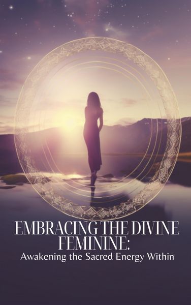 Produktbild: Embracing the Divine Feminine: Awakening the Sacred Energy Within