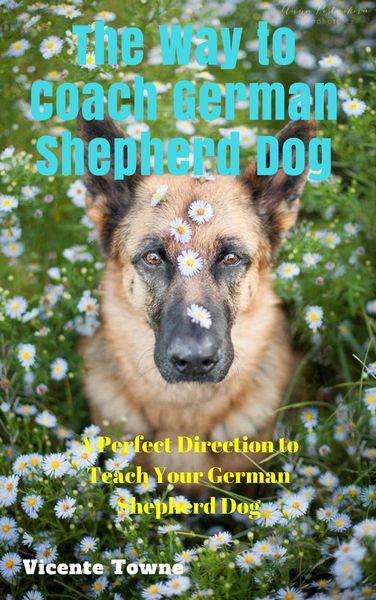 Produktbild: The Way to Coach German Shepherd Dog A Perfect Direction to Teach Your German Shepherd Dog