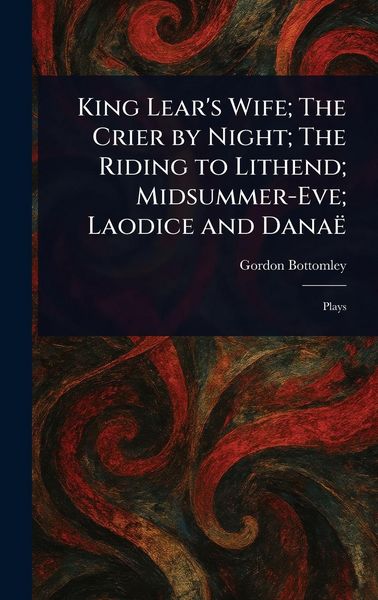 Produktbild: King Lear's Wife; The Crier by Night; The Riding to Lithend; Midsummer-Eve; Laodice and Dana&euml;
