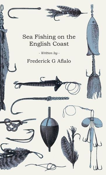Produktbild: Sea Fishing on the English Coast;A Manual of Practical Instruction on the Art of Making and Using Sea Tackle and a Detailed Guide for Sea-Fishermen to all the Most Popular Watering-Places on the English Coast