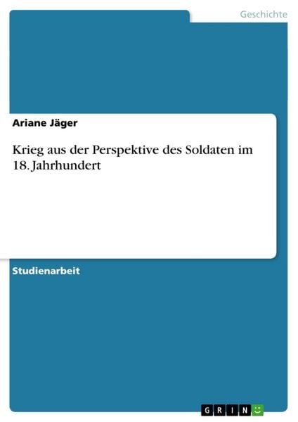 Krieg aus der Perspektive des Soldaten im 18. Jahrhundert, Taschenbuch von Ariane Jäger, GRIN, 9783638868297
