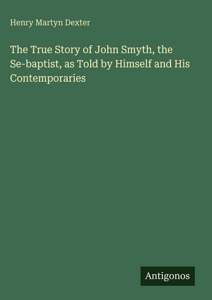 Produktbild: The True Story of John Smyth, the Se-baptist, as Told by Himself and His Contemporaries