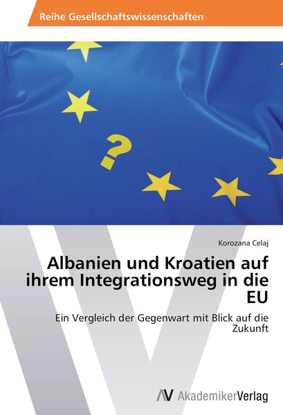 Albanien und Kroatien auf ihrem Integrationsweg in die EU, Taschenbuch von Korozana Celaj, AV Akademikerverlag, 9783639420074