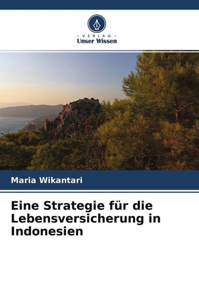Eine Strategie für die Lebensversicherung in Indonesien, Taschenbuch von Maria Wikantari, Verlag Unser Wissen, 9786204625119