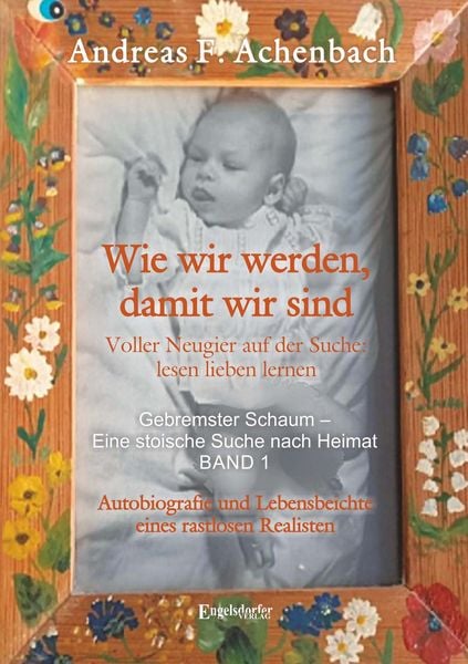 Produktbild: Gebremster Schaum &ndash; Eine stoische Suche nach Heimat &ndash; Autobiografie und Lebensbeichte eines rastlosen Realisten. Band 1