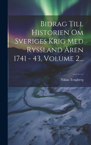 Produktbild: Bidrag Till Historien Om Sveriges Krig Med Ryssland &Aring;ren 1741 - 43, Volume 2...