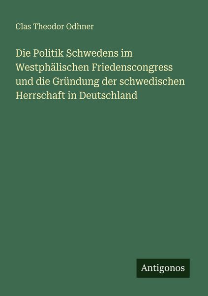 Die Politik Schwedens im Westphälischen Friedenscongress und die Gründung der schwedischen Herrschaft in Deutschland, Taschenbuch von Clas Theodor