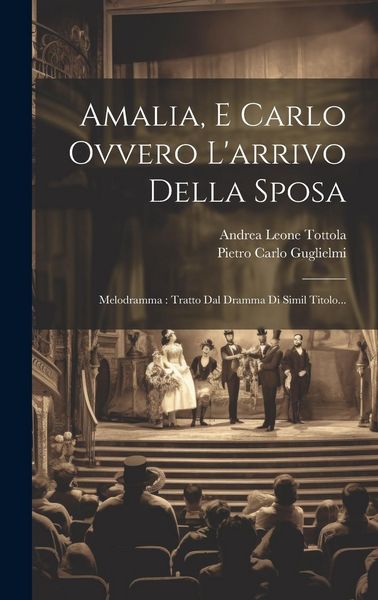 Produktbild: Amalia, E Carlo Ovvero L'arrivo Della Sposa: Melodramma: Tratto Dal Dramma Di Simil Titolo...