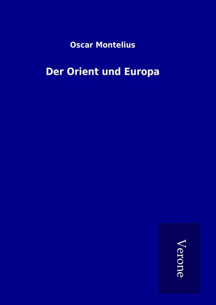 Der Orient und Europa, Gebundene Ausgabe von Oscar Montelius, TP Verone Publishing, 9789925014163