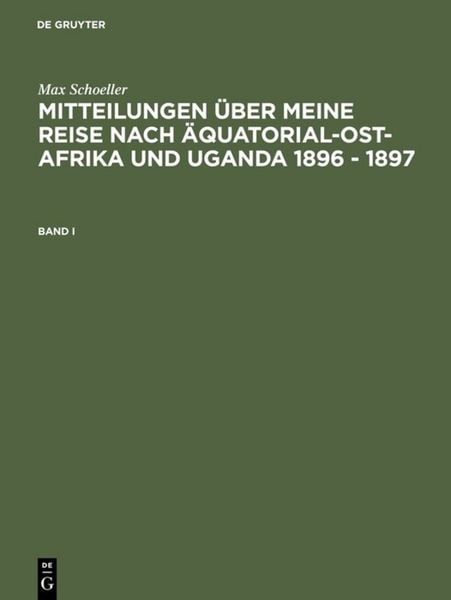 Produktbild: Mitteilungen &uuml;ber meine Reise nach &Auml;quatorial-Ost-Afrika und Uganda 1896 - 1897. Band I