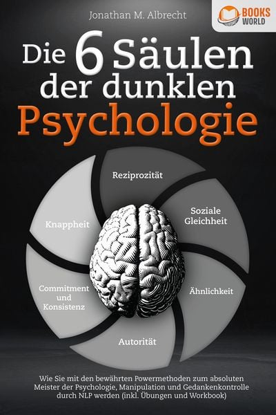 Produktbild: Die 6 S&auml;ulen der dunklen Psychologie: Wie Sie mit den bew&auml;hrten Powermethoden zum absoluten Meister der Psychologie, Manipulation und Gedankenkontroll