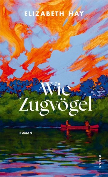 Wie Zugvögel, Gebundene Ausgabe von Elizabeth Hay, Kampa Verlag, 978-3-311-10147-5