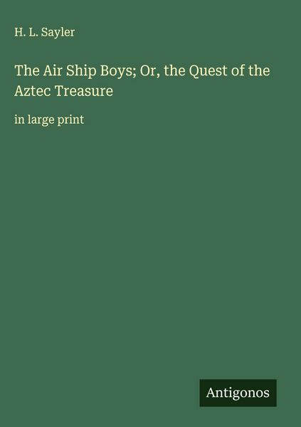 Produktbild: The Air Ship Boys; Or, the Quest of the Aztec Treasure